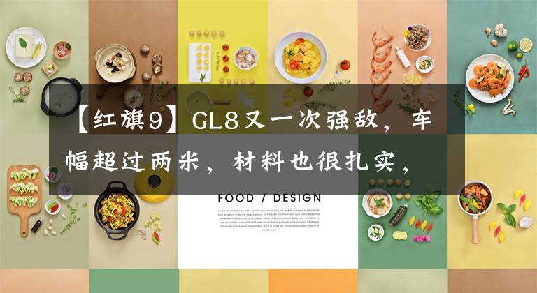 【红旗9】GL8又一次强敌，车幅超过两米，材料也很扎实，预售40万台，红旗HQ9解读。文章配图