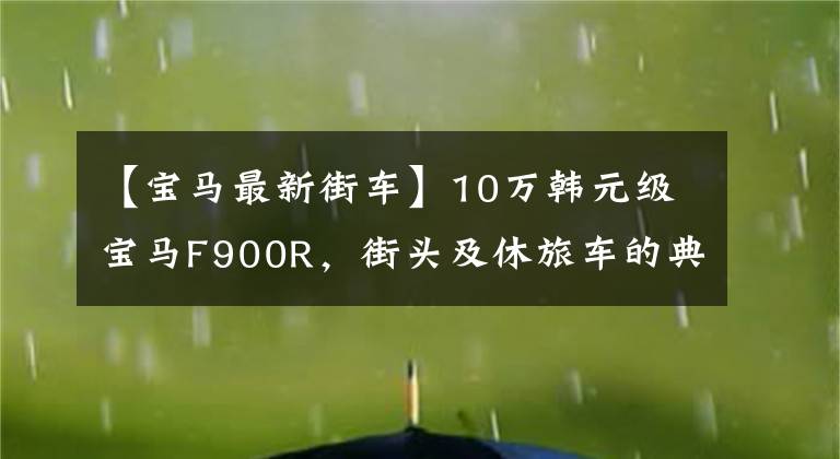 【宝马最新街车】10万韩元级宝马F900R，街头及休旅车的典范，引擎已满文章配图