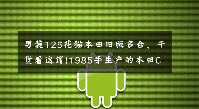 男装125花猫本田旧版多台，干货看这篇!1985手生产的本田CG125第一代