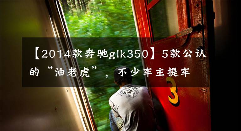 【2014款奔驰glk350】5款公认的“油老虎”，不少车主提车后都后悔了！文章配图