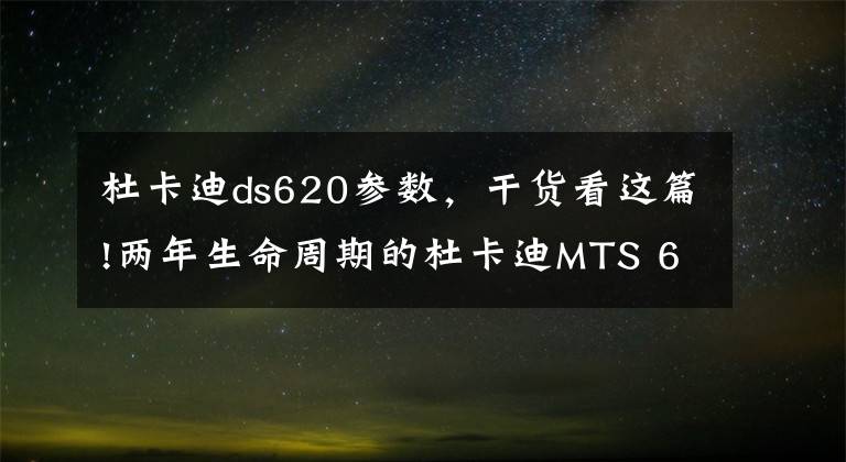 杜卡迪ds620参数，干货看这篇!两年生命周期的杜卡迪MTS 620，难道它只是杜卡迪的试验品