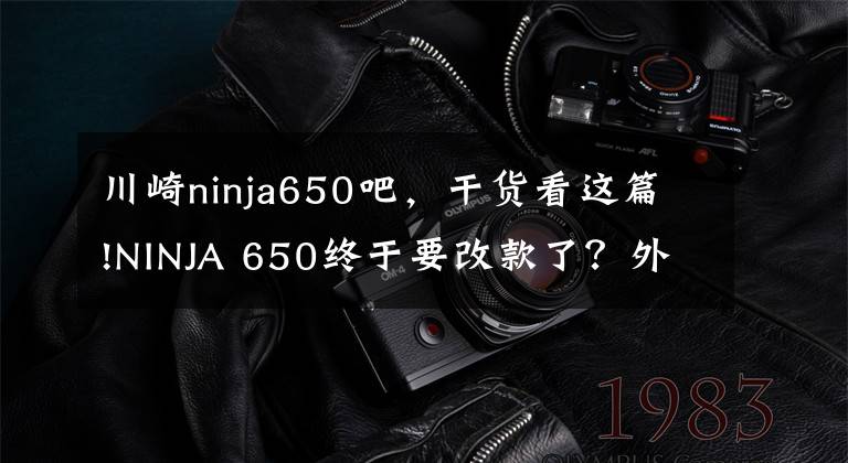 川崎ninja650吧，干货看这篇!NINJA 650终于要改款了？外观效果图曝光，有望很快更新迭代