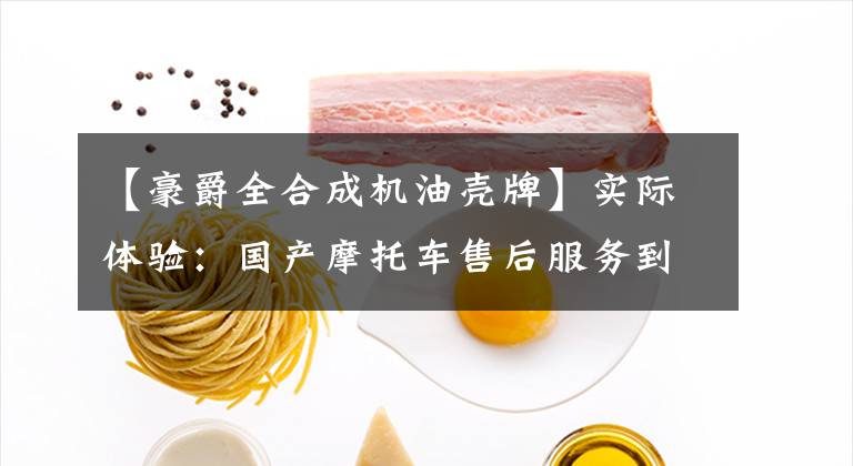 【豪爵全合成机油壳牌】实际体验：国产摩托车售后服务到底可行吗？文章配图