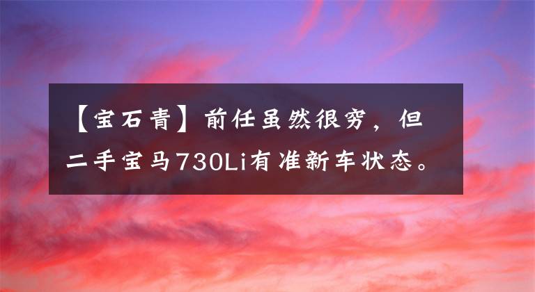 【宝石青】前任虽然很穷，但二手宝马730Li有准新车状态。文章配图