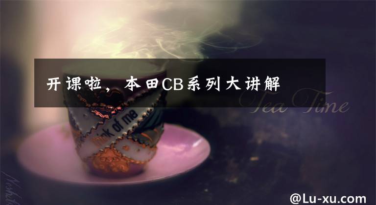 开课啦，本田CB系列大讲解文章配图