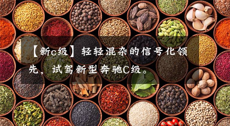 【新c级】轻轻混杂的信号化领先，试驾新型奔驰C级。文章配图