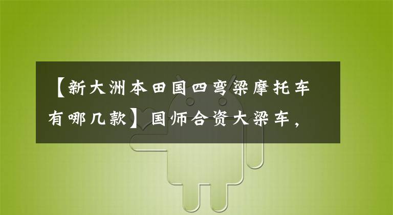 【新大洲本田国四弯梁摩托车有哪几款】国师合资大梁车，哪个性价比高？