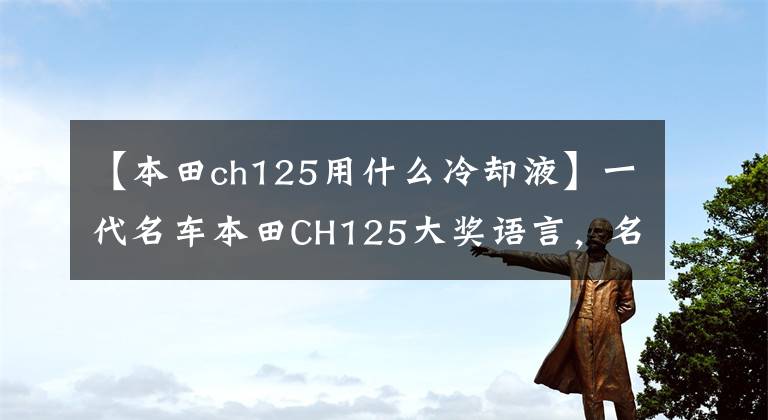 【本田ch125用什么冷却液】一代名车本田CH125大奖语言，名不虚传