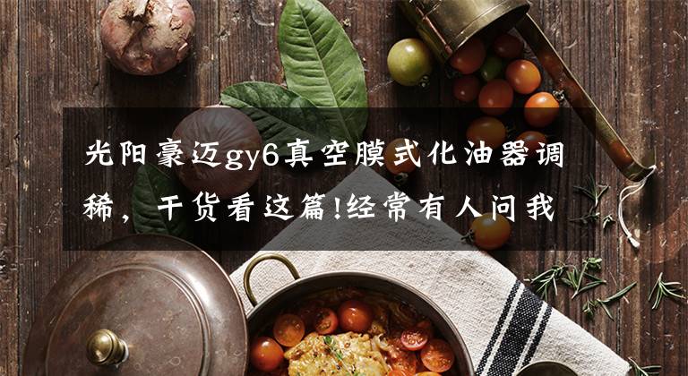 光阳豪迈gy6真空膜式化油器调稀，干货看这篇!经常有人问我如何调整化油器到最佳状态，现在Follow me文章配图