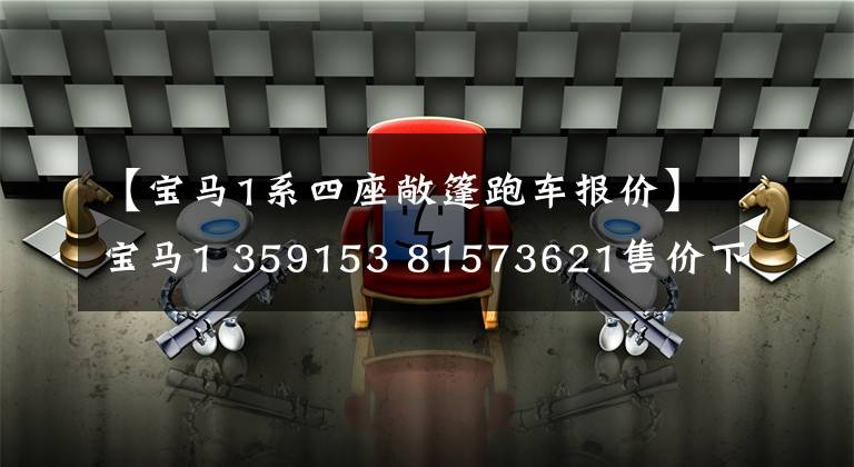 【宝马1系四座敞篷跑车报价】宝马1 359153 81573621售价下跌14万，品牌和面子都有，为什么还卖不出去？