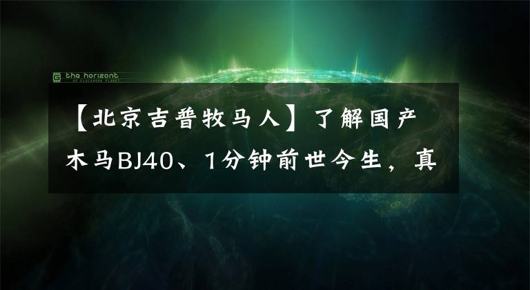 【北京吉普牧马人】了解国产木马BJ40、1分钟前世今生，真的值得开始吗？文章配图