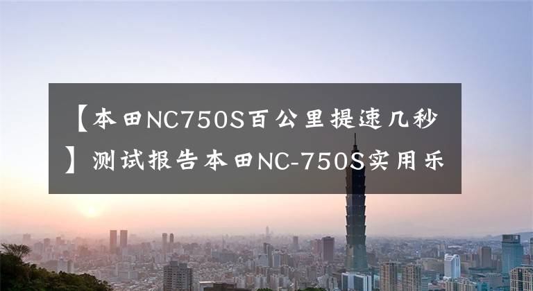 【本田NC750S百公里提速几秒】测试报告本田NC-750S实用乐趣