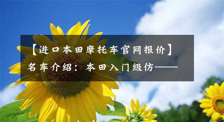 【进口本田摩托车官网报价】名车介绍：本田入门级仿——CBR500R有点贵