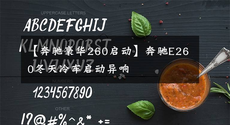 【奔驰豪华260启动】奔驰E260冬天冷车启动异响