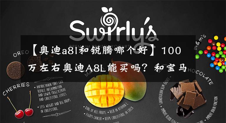 【奥迪a8l和锐腾哪个好】100万左右奥迪A8L能买吗？和宝马7系、奔驰S级相比你怎么选？