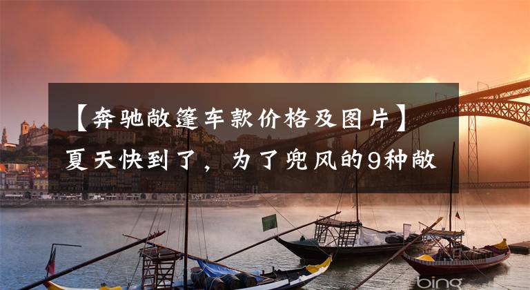 【奔驰敞篷车款价格及图片】夏天快到了，为了兜风的9种敞篷车库存！最便宜的只有7万韩元？文章配图