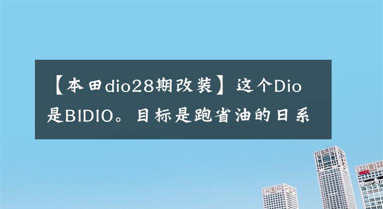 【本田dio28期改装】这个Dio是BIDIO。目标是跑省油的日系大脚羊！