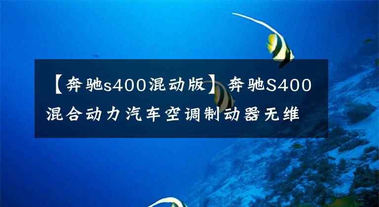 【奔驰s400混动版】奔驰S400混合动力汽车空调制动器无维护