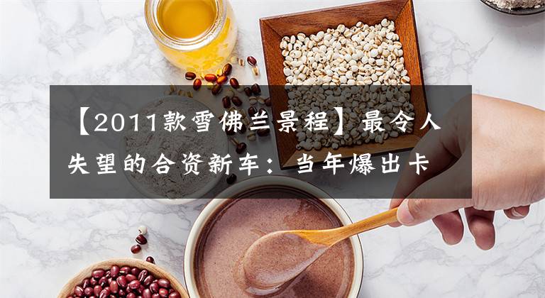 【2011款雪佛兰景程】最令人失望的合资新车：当年爆出卡罗拉斯站，现在可以买，但改不了。文章配图