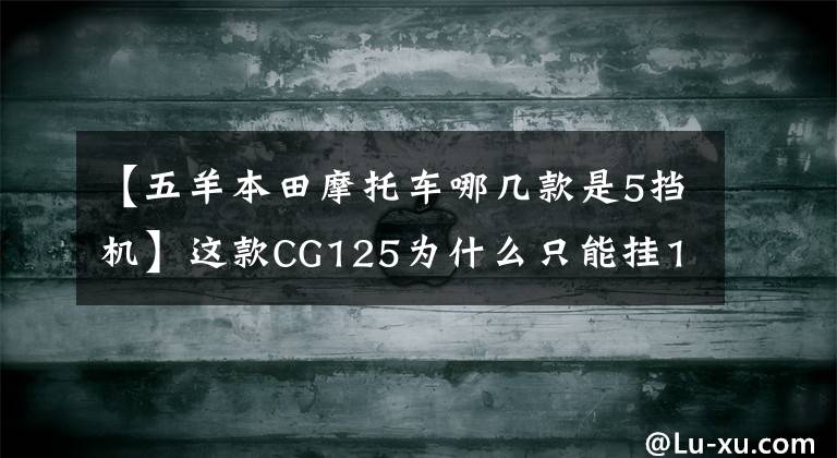 【五羊本田摩托车哪几款是5挡机】这款CG125为什么只能挂1档还空格？