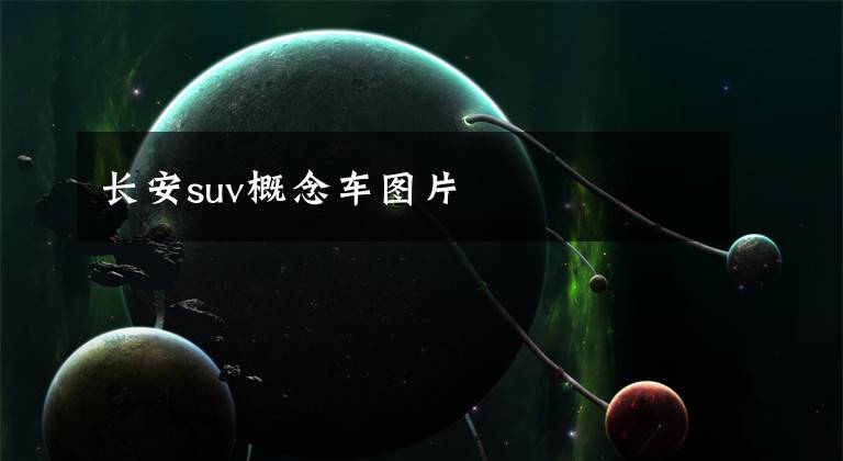 长安suv概念车图片文章配图