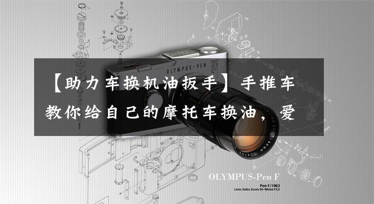 【助力车换机油扳手】手推车教你给自己的摩托车换油，爱车怎么能不管理它呢？文章配图