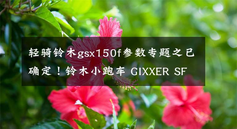 轻骑铃木gsx150f参数专题之已确定！铃木小跑车 GIXXER SF150 将在国内生产！
