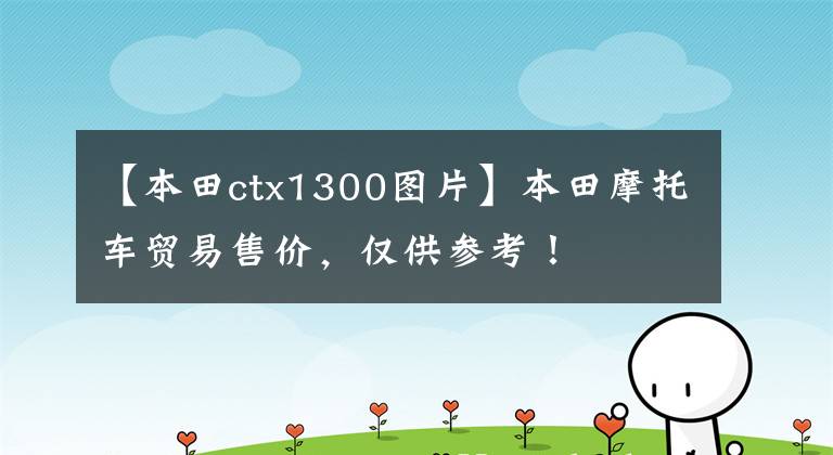 【本田ctx1300图片】本田摩托车贸易售价，仅供参考！