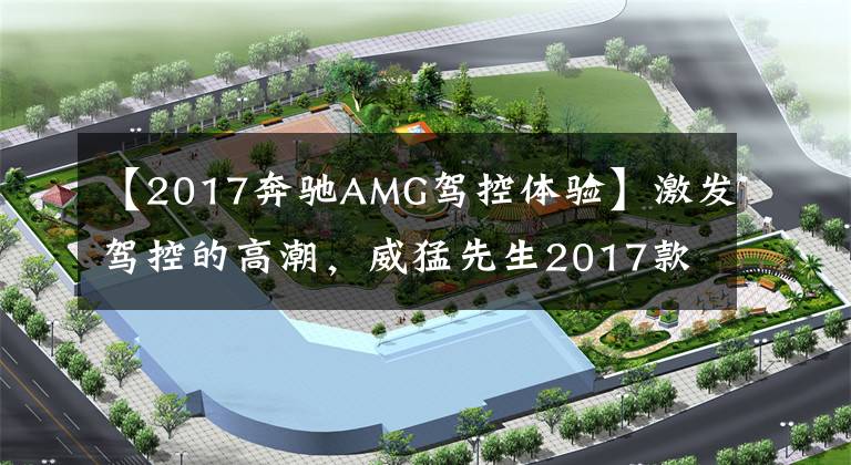 【2017奔驰AMG驾控体验】激发驾控的高潮，威猛先生2017款奔驰-AMG E63文章配图