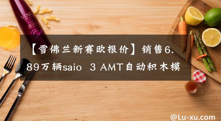 【雪佛兰新赛欧报价】销售6.89万辆saio  3 AMT自动积木模型