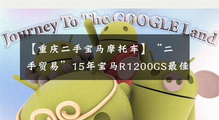 【重庆二手宝马摩托车】“二手贸易”15年宝马R1200GS最佳