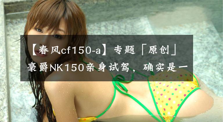 【春风cf150-a】专题「原创」豪爵NK150亲身试驾，确实是一辆兼顾通勤与林道的轻便小车