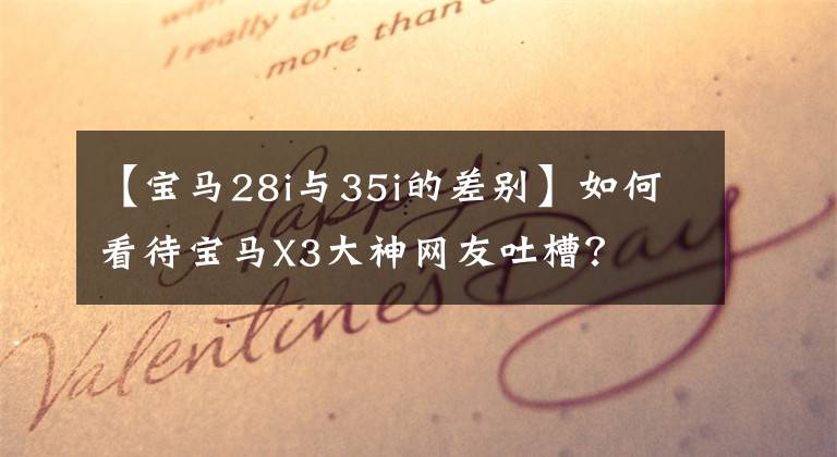 【宝马28i与35i的差别】如何看待宝马X3大神网友吐槽？