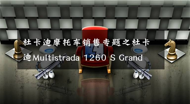 杜卡迪摩托车销售专题之杜卡迪Multistrada 1260 S Grand Tour发布 售2.25万欧元