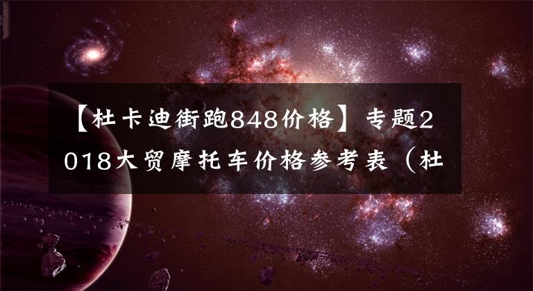 【杜卡迪街跑848价格】专题2018大贸摩托车价格参考表（杜卡迪）