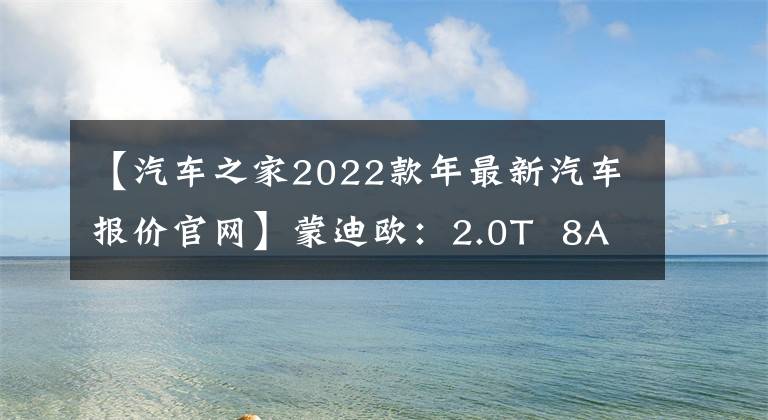 【汽车之家2022款年最新汽车报价官网】蒙迪欧：2.0T  8AT！合资中型汽车！只卖15.98万美元文章配图