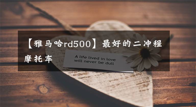 【雅马哈rd500】最好的二冲程摩托车文章配图