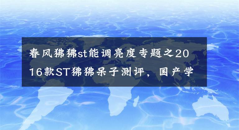 春风狒狒st能调亮度专题之2016款ST狒狒呆子测评，国产学习之路的进步文章配图