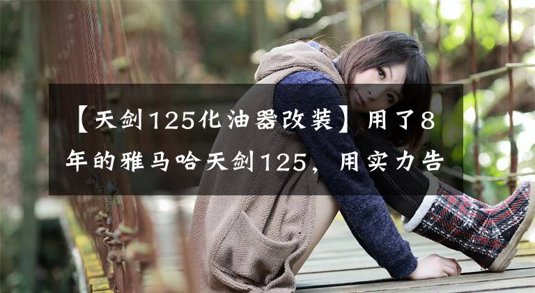 【天剑125化油器改装】用了8年的雅马哈天剑125，用实力告诉你资本车的硬核在哪里。文章配图