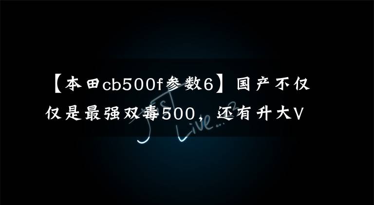 【本田cb500f参数6】国产不仅仅是最强双毒500，还有升大V。