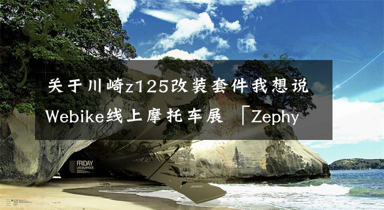关于川崎z125改装套件我想说Webike线上摩托车展 「Zephyr／Z125」改装特辑