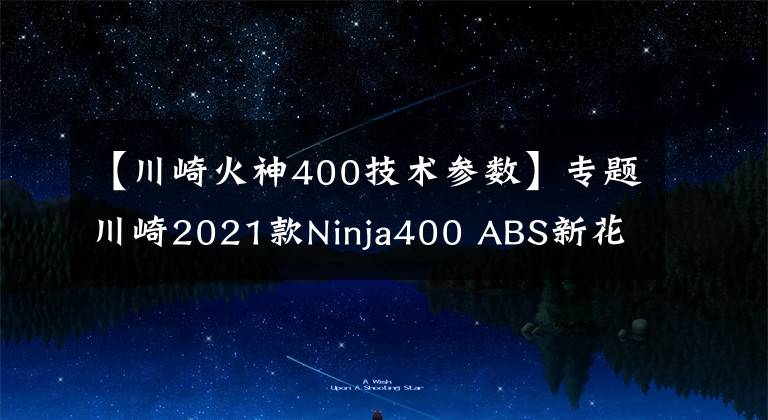 【川崎火神400技术参数】专题川崎2021款Ninja400 ABS新花色上市