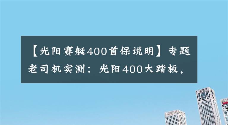 【光阳赛艇400首保说明】专题老司机实测：光阳400大踏板，长期使用感受及实用改装文章配图