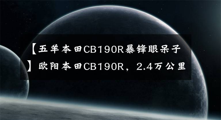 【五羊本田CB190R暴锋眼呆子】欧阳本田CB190R，2.4万公里的乘坐感，绝对是合集的好车。