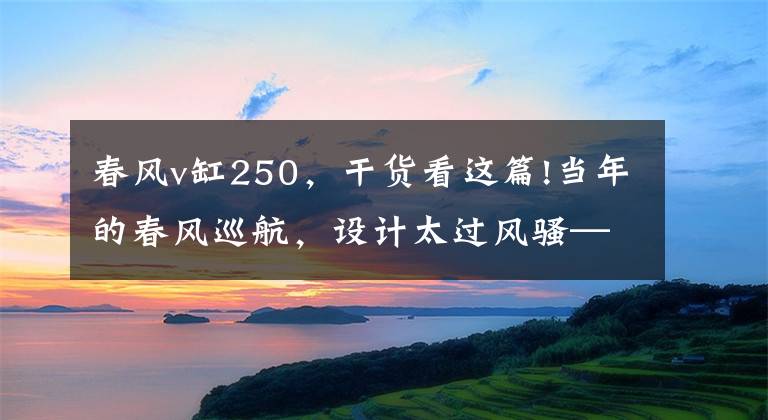 春风v缸250，干货看这篇!当年的春风巡航，设计太过风骚——春风V3文章配图