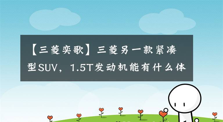 【三菱奕歌】三菱另一款紧凑型SUV，1.5T发动机能有什么体验？评论三菱一家文章配图