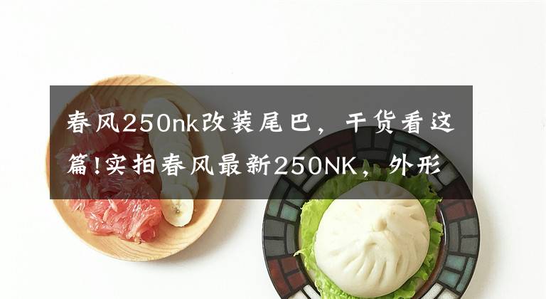 春风250nk改装尾巴，干货看这篇!实拍春风最新250NK，外形没的说！文章配图
