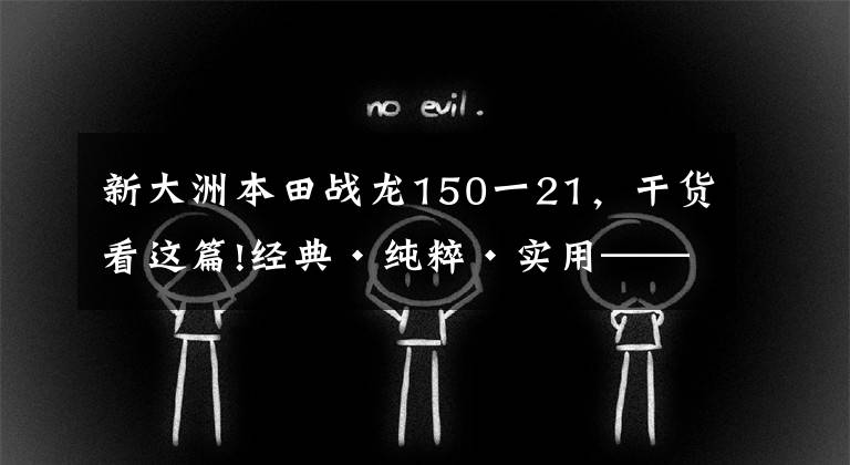 新大洲本田战龙150一21，干货看这篇!经典•纯粹•实用——新大洲本田战龙静态评测