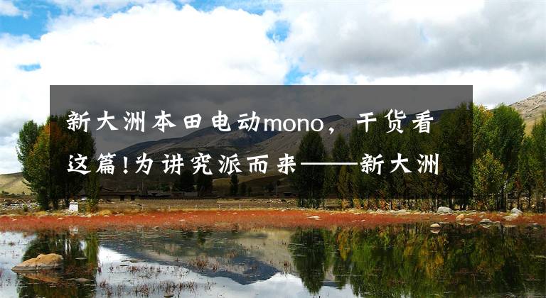 新大洲本田电动mono，干货看这篇!为讲究派而来——新大洲本田首款电动摩托车mono文章配图