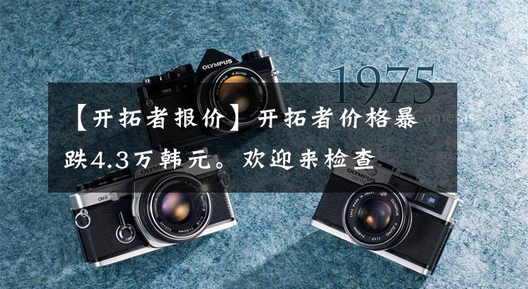 【开拓者报价】开拓者价格暴跌4.3万韩元。欢迎来检查